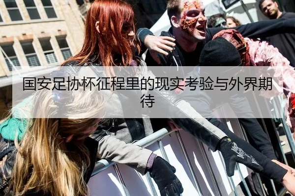 国安足协杯征程里的现实考验与外界期待（hth）
